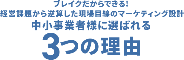 ブレイクだからできる! 経営課題から逆算した現場目線のマーケティング設計 中小事業者様に選ばれる3つの理由